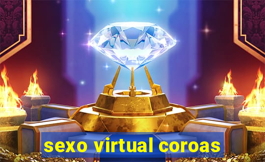 sexo virtual coroas